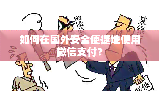 如何在国外安全便捷地使用微信支付？