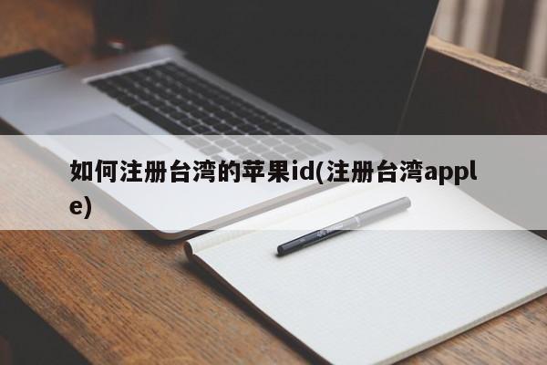 美区apple ID注册_台湾苹果id注册教程_台湾苹果id账号信息