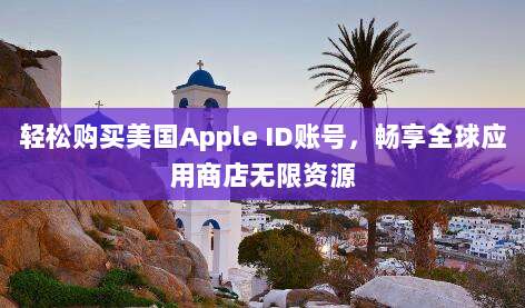 轻松购买美国Apple ID账号,畅享全球应用商店无限资源