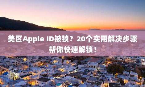 美区Apple ID被锁?20个实用解决步骤帮你快速解锁!