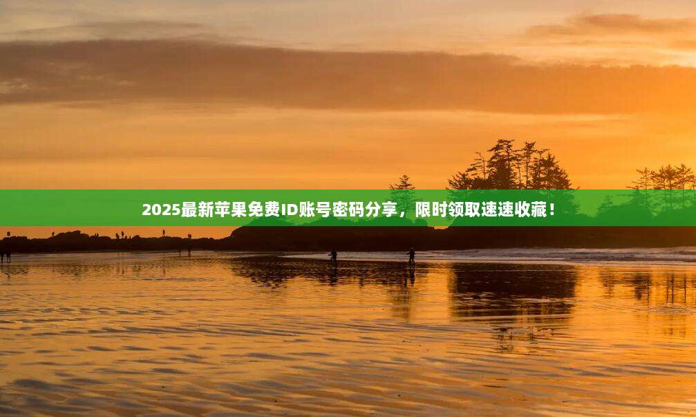 2025最新苹果免费ID账号密码分享，限时领取速速收藏！