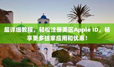 超详细教程，轻松注册美区Apple ID，畅享更多独家应用和优惠！