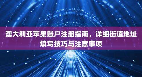 如何在澳大利亚轻松创建Apple ID,详细指南与实用技巧