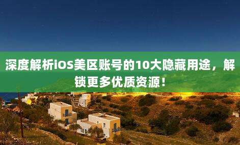 深度解析iOS美区账号的10大隐藏用途,解锁更多优质资源!