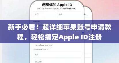 新手必看！超详细苹果账号申请教程，轻松搞定Apple ID注册