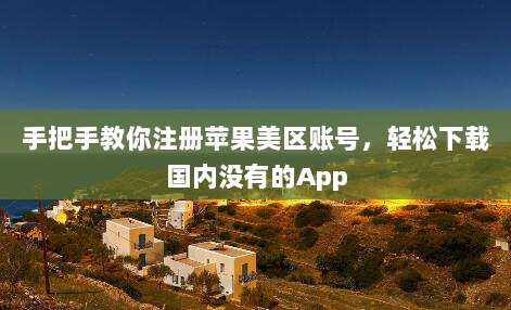 手把手教你注册苹果美区账号,轻松下载国内没有的App