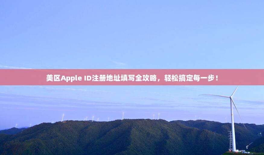美区Apple ID注册地址填写全攻略,轻松搞定每一步!