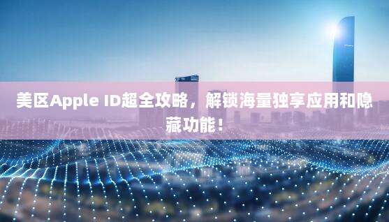 美区Apple ID超全攻略,解锁海量独享应用和隐藏功能!