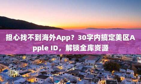 担心找不到海外App?30字内搞定美区Apple ID,解锁全库资源