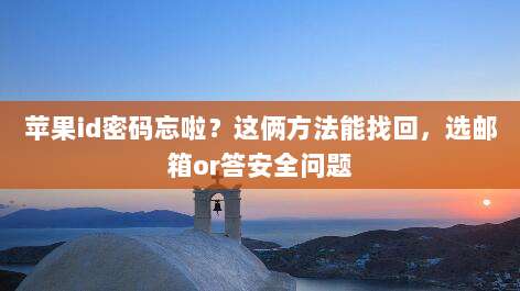 苹果id密码忘啦?这俩方法能找回,选邮箱or答安全问题