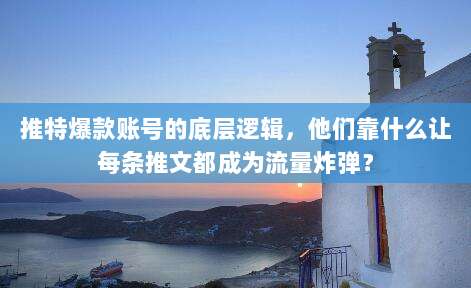 推特爆款账号的底层逻辑，他们靠什么让每条推文都成为流量炸弹？