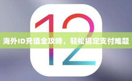 海外ID充值全攻略,轻松搞定支付难题