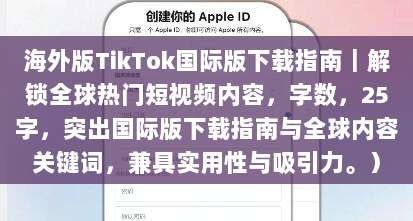 海外版TikTok国际版下载指南｜解锁全球热门短视频内容，字数，25字，突出国际版下载指南与全球内容关键词，兼具实用性与吸引力。）
