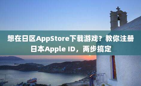 想在日区AppStore下载游戏?教你注册日本Apple ID,两步搞定