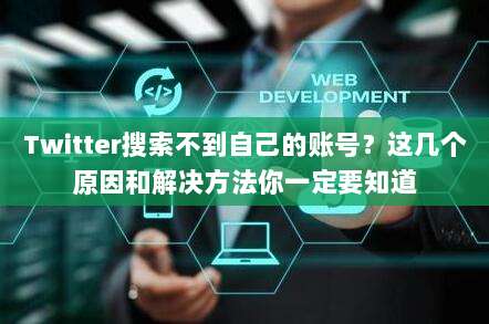 Twitter搜索不到自己的账号？这几个原因和解决方法你一定要知道