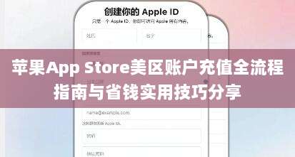 苹果App Store美区账户充值全流程指南与省钱实用技巧分享
