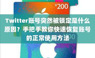 Twitter账号突然被锁定是什么原因？手把手教你快速恢复账号的正常使用方法