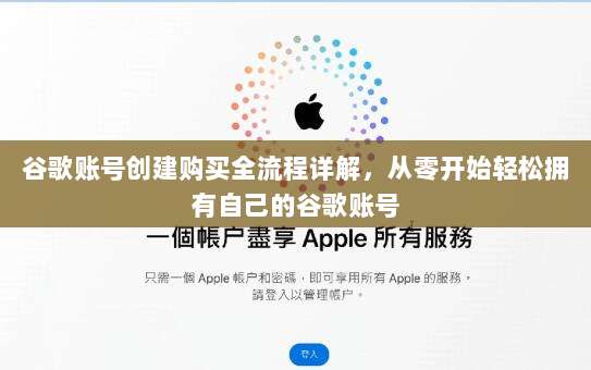 谷歌账号创建购买全流程详解，从零开始轻松拥有自己的谷歌账号