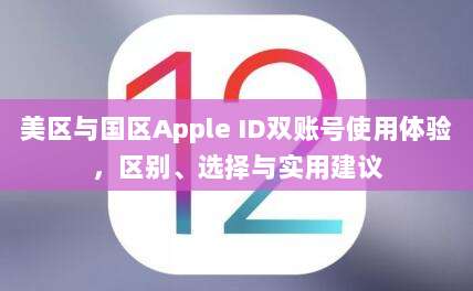 美区与国区Apple ID双账号使用体验，区别、选择与实用建议