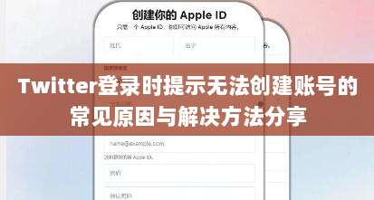 Twitter登录时提示无法创建账号的常见原因与解决方法分享