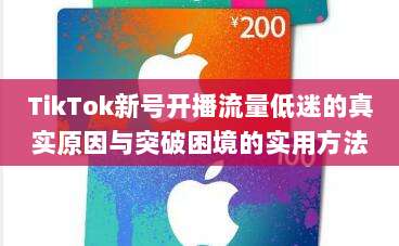 TikTok新号开播流量低迷的真实原因与突破困境的实用方法