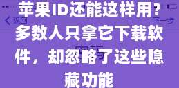 苹果ID还能这样用？多数人只拿它下载软件，却忽略了这些隐藏功能