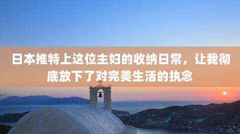 日本推特上这位主妇的收纳日常，让我彻底放下了对完美生活的执念