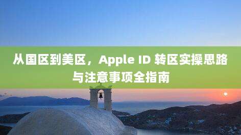 从国区到美区，Apple ID 转区实操思路与注意事项全指南