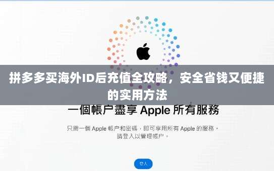拼多多买海外ID后充值全攻略,安全省钱又便捷的实用方法