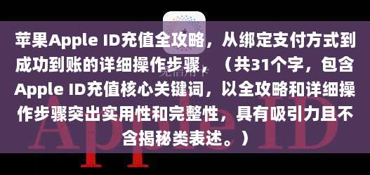 苹果Apple ID充值全攻略，从绑定支付方式到成功到账的详细操作步骤，（共31个字，包含Apple ID充值核心关键词，以全攻略和详细操作步骤突出实用性和完整性，具有吸引力且不含揭秘类表述。）