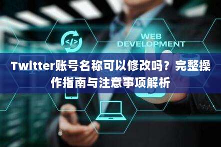 Twitter账号名称可以修改吗？完整操作指南与注意事项解析