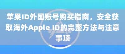 苹果ID外国账号购买指南，安全获取海外Apple ID的完整方法与注意事项