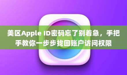 美区Apple ID密码忘了别着急，手把手教你一步步找回账户访问权限