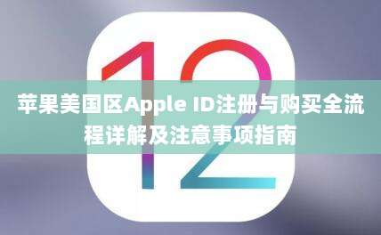 苹果美国区Apple ID注册与购买全流程详解及注意事项指南