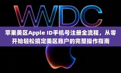 苹果美区Apple ID手机号注册全流程，从零开始轻松搞定美区账户的完整操作指南