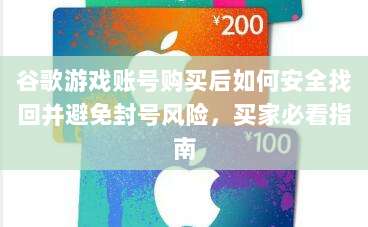 谷歌游戏账号购买后如何安全找回并避免封号风险,买家必看指南