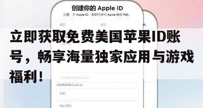 立即获取免费美国苹果ID账号，畅享海量独家应用与游戏福利！