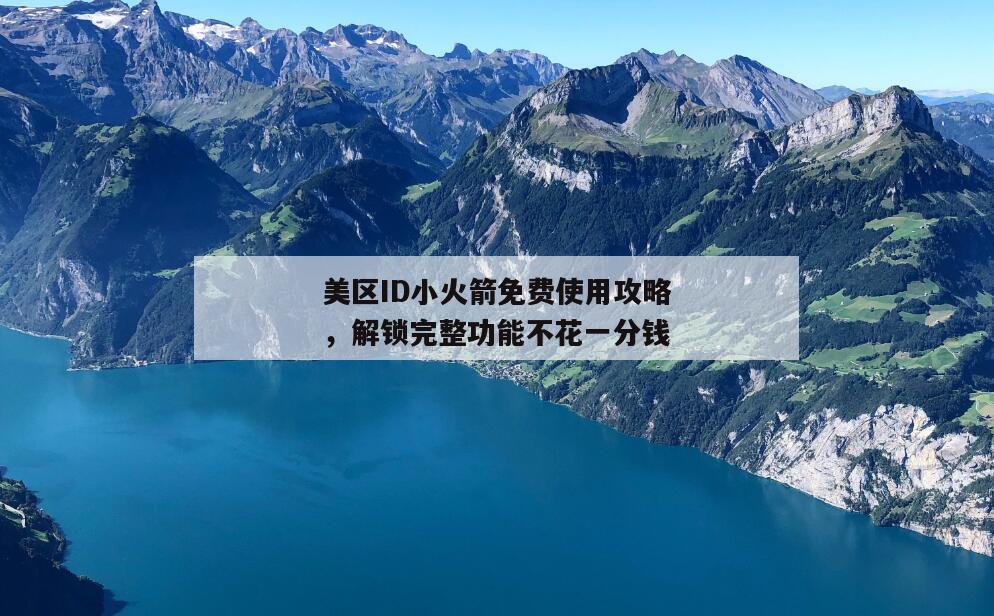 美区ID小火箭免费使用攻略，解锁完整功能不花一分钱