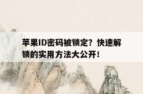 苹果ID密码被锁定？快速解锁的实用方法大公开！