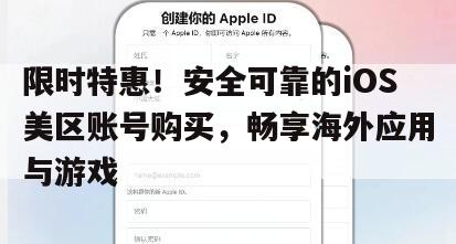 限时特惠！安全可靠的iOS美区账号购买，畅享海外应用与游戏