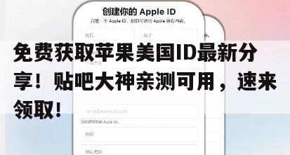 免费获取苹果美国ID最新分享！贴吧大神亲测可用，速来领取！