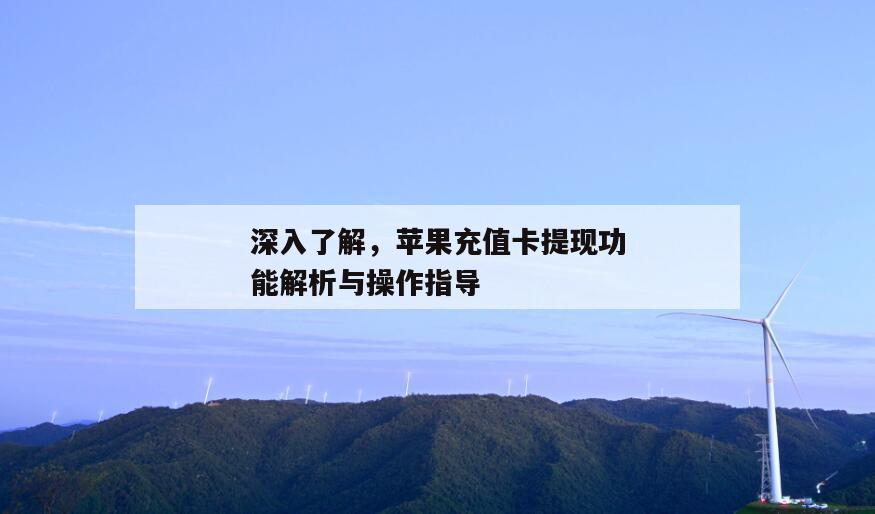 深入了解，苹果充值卡提现功能解析与操作指导