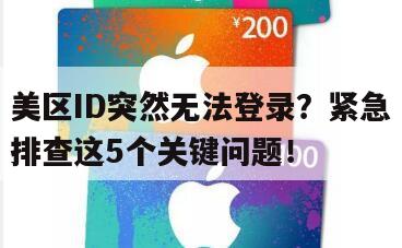 美区ID突然无法登录？紧急排查这5个关键问题！