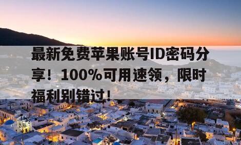最新免费苹果账号ID密码分享！100%可用速领，限时福利别错过！