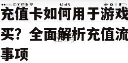 苹果充值卡如何用于游戏内物品购买？全面解析充值流程与注意事项