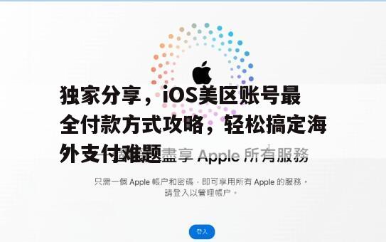 独家分享，iOS美区账号最全付款方式攻略，轻松搞定海外支付难题