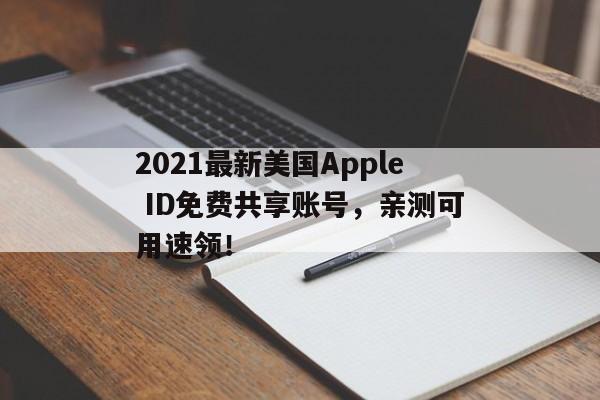 2021最新美国Apple ID免费共享账号，亲测可用速领！