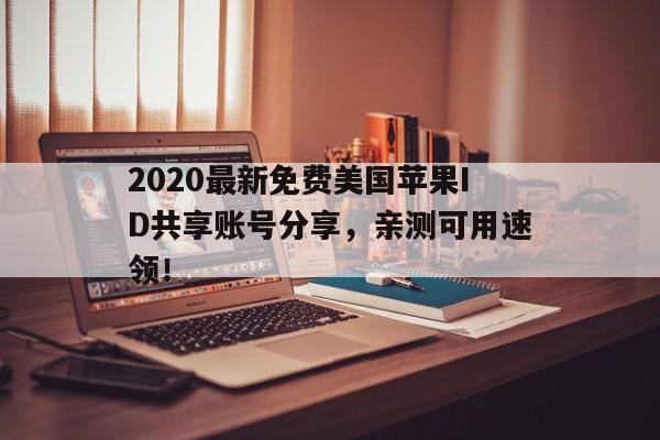 2020最新免费美国苹果ID共享账号分享，亲测可用速领！