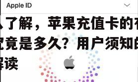 深入了解，苹果充值卡的有效期究竟是多久？用户须知的详细解读