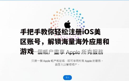 手把手教你轻松注册iOS美区账号，解锁海量海外应用和游戏